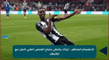 الانضمام المنتظر.. إيزاك يتخطى بنجاح الفحص الطبي الأول مع ليفربول